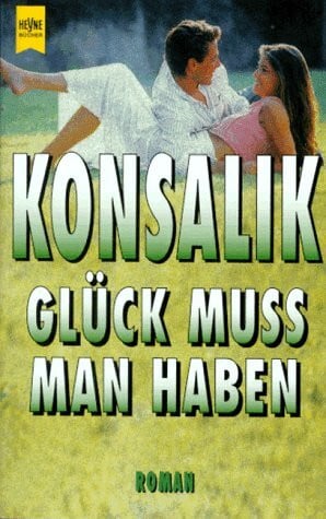 Konsalik, Heinz G. Glück muß man haben: Roman