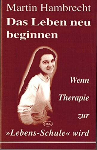 Hambrecht, Martin Das Leben neu beginnen: Wenn Therapie zur Lebens-Schule wird