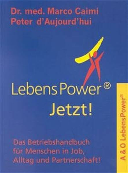 D'Aujourd'hui, Peter LebensPower Jetzt!: Das Betriebshandbuch für Menschen in Job, Alltag und Partnerschaft