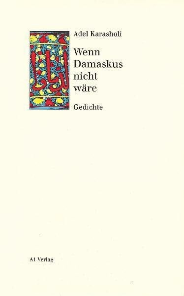 Karasholi, Adel Wenn Damaskus nicht wäre: Gedichte: Gedichte. Nachw. v. Heinz Czechowski