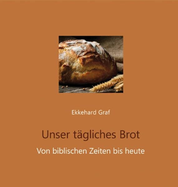 Graf, Ekkehard Unser tägliches Brot: Von biblischen Zeiten bis heute
