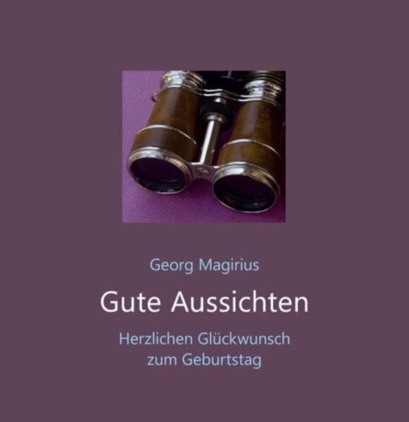 Magirius, Georg Gute Aussichten: Herzlichen Glückwunsch zum Geburtstag