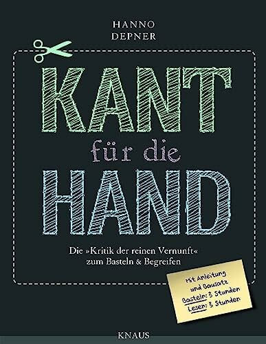 Depner, Hanno Kant für die Hand: Die 'Kritik der reinen Vernunft' zum Basteln & Begreifen - der leichte(re) Einstieg in das Werk Immanuel Kants im Kant-Jahr 2024 – 300. Geburtstag von Immanuel Kant