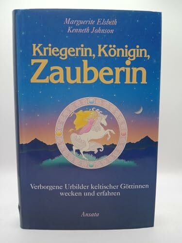 Elsbeth, Marguerite / Johnson, Kenneth Kriegerin, Königin, Zauberin verborgene Urbilder keltischer Göttinnen wecken und erfahren / Marguerite Elsbeth/ Kennteh Johnson. Aus dem Engl. von Diane von Weltzien