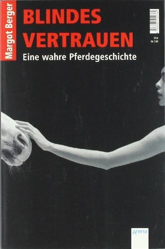 Berger, Margot Blindes Vertrauen: Eine wahre Pferdegeschichte