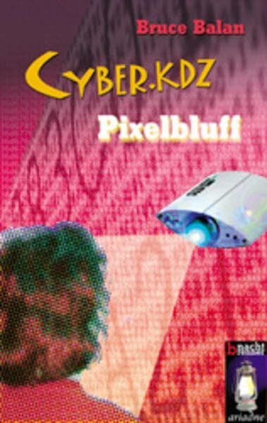 Balan, Bruce Cyber.kdz 2 - Pixelbluff: Pixelbluff. Aus d. Amerikan. v. Corinna Kühn (Nachtbrenner)