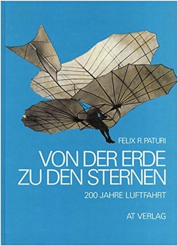 Paturi, Felix R Von der Erde zu den Sternen: 200 Jahre Luftfahrt