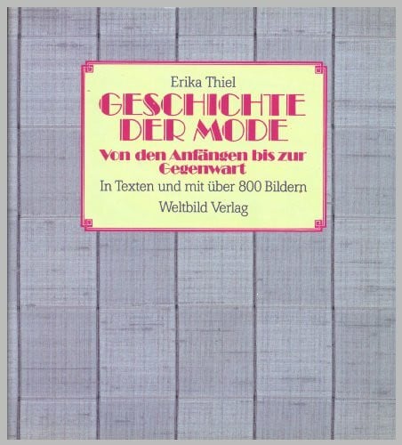 Erika Thiel Die Geschichte der Mode. Von den Anfängen bis zur Gegenwart: In Texten und mit über 800 Bildern