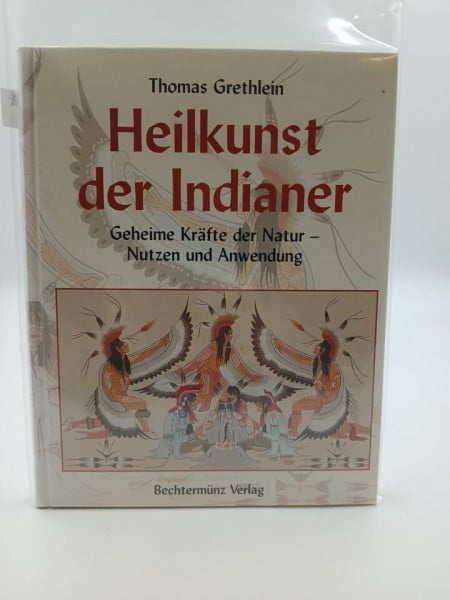 Thomas Grethlein Thomas Grethlein: Heilkunst der Indianer - Geheime Kräfte der Natur - Nutzen und Anwendung
