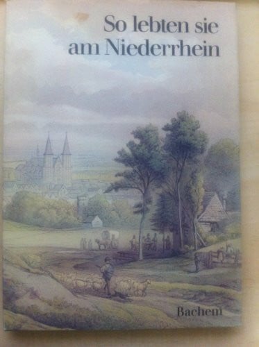 unbekannt So lebten sie am Niederrhein. Texte und Bilder von Zeitgenossen