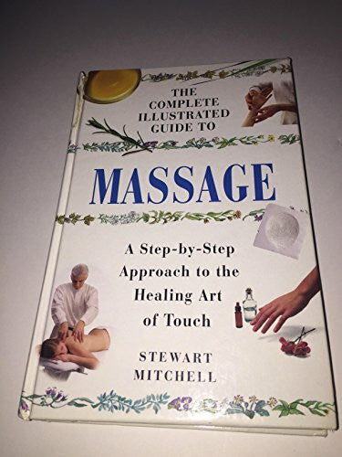 mitchell-stewart The Complete Illustrated Guide to Massage (a Step-By-Step Approach to the Healing Art of Touch)
