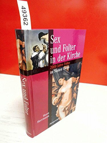 Herrmann, Horst Sex und Folter in der Kirche: 2000 Jahre Folter im Namen Gottes