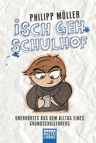 Möller, Philipp Isch geh Schulhof: Unerhörtes aus dem Alltag eines Grundschullehrers