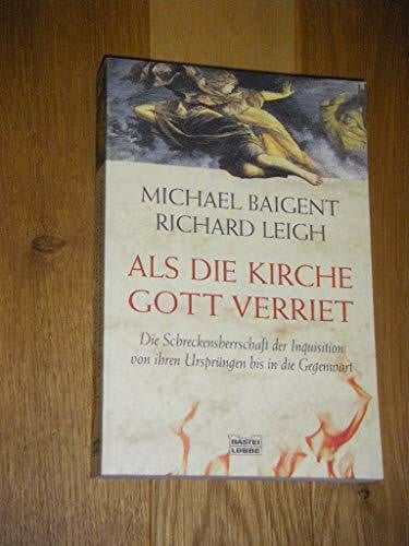 Baigent, Michael Als die Kirche Gott verriet. Die Schreckensherrschaft der Inquisition von ihren Ursprüngen bis in die Gegenwart