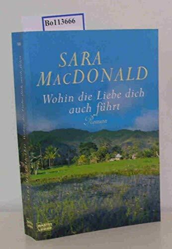 MacDonald, Sara Wohin die Liebe dich auch führt: Roman (Allgemeine Reihe. Bastei Lübbe Taschenbücher)