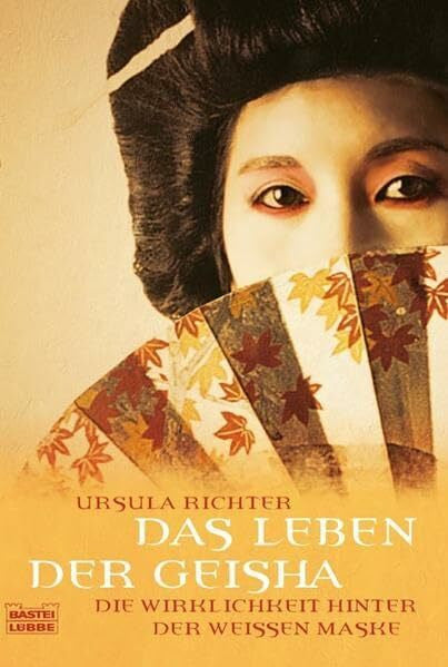 Richter, Ursula Das Leben der Geisha: Die Wirklichkeit hinter der weißen Maske (Sachbuch. Bastei Lübbe Taschenbücher)