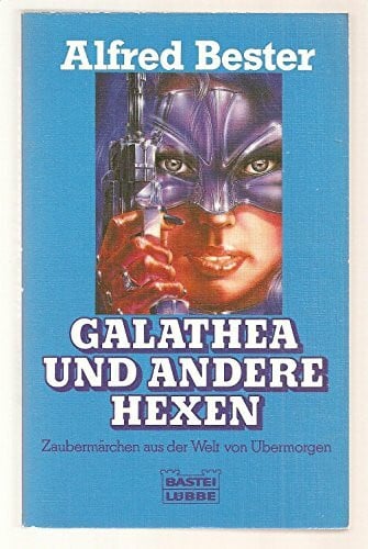 Bester, Alfred Galathea und andere Hexen. Zaubermärchen aus der Welt von Übermorgen.