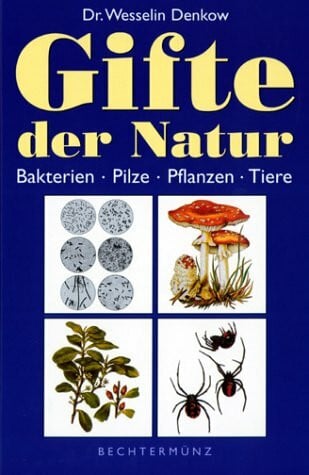 Dr. Wesselin Denkow Gifte der Natur. Bakterien, Pilze, Pflanzen, Tiere