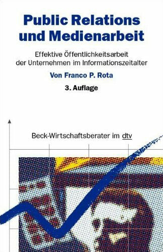 Rota, Franco P. Public Relations und Medienarbeit: Effektive Öffentlichkeitsarbeit von Unternehmen im Informationszeitalter (dtv Beck Wirtschaftsberater)