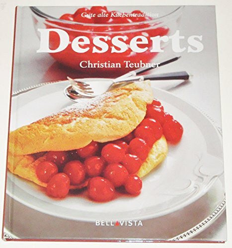 Christian Teubner Desserts: Ein besonderes Bildkochbuch mit reizvollen Rezepten (Gute alte Küchentradition)