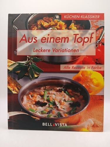 Aus einem Topf - Leckere Variationen - Alle Rezepte in Farbe - Küchen-Klassiker