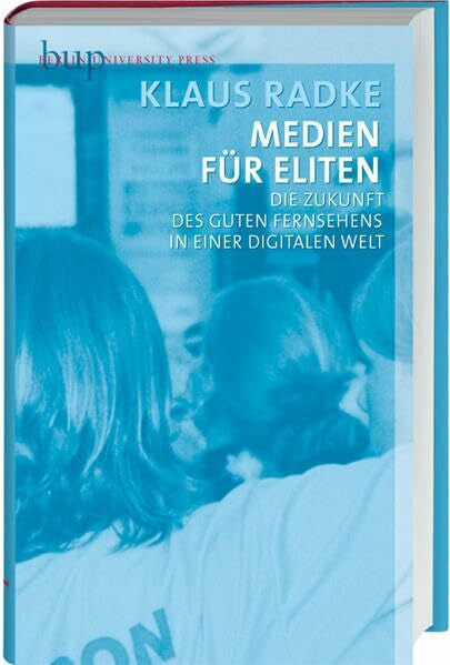Radke, Klaus Medien für Eliten: Die Zukunft des guten Fernsehens in einer digitalen Welt