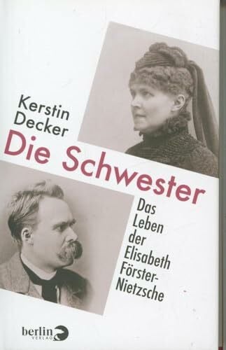 Decker, Kerstin Die Schwester: Das Leben der Elisabeth Förster-Nietzsche