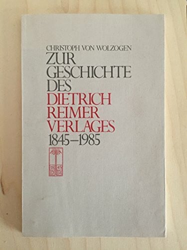 Wolzogen, Christoph von Zur Geschichte des Dietrich Reimer Verlages 1845-1985