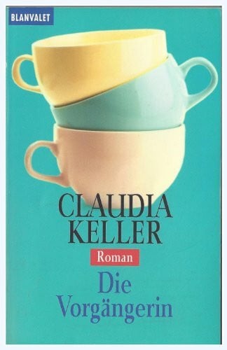 Keller, Claudia Die Vorgängerin: Roman