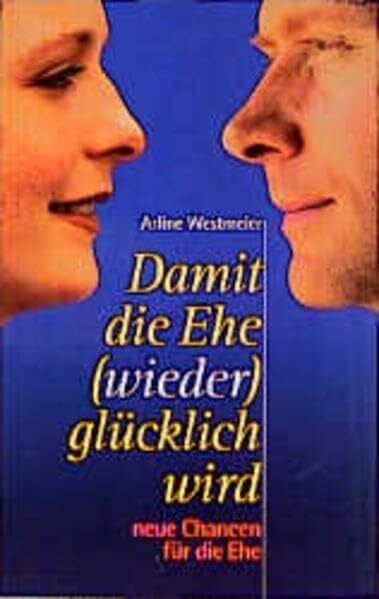Westmeier, Arline Damit die Ehe (wieder) glücklich wird: Neue Chancen für die Ehe