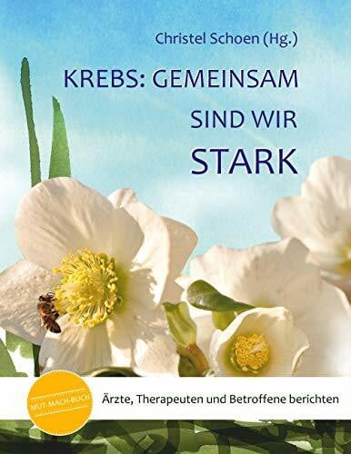 Schoen, Christel Krebs: Gemeinsam sind wir stark: Ärzte, Therapeuten und Betroffene berichten (MUT-MACH-BÜCHER bei Krebs)