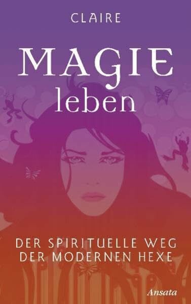 Claire Magie leben: Der spirituelle Weg der modernen Hexe