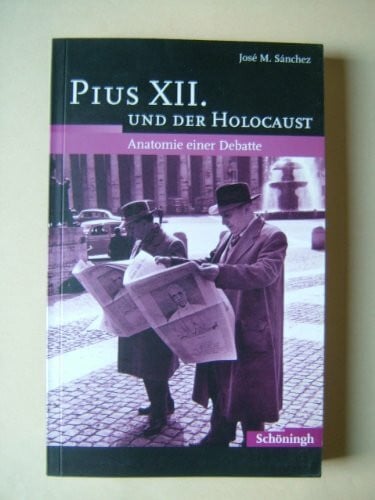Sánchez, José M. Pius XII. und der Holocaust: Anatomie einer Debatte