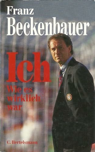 Beckenbauer, Franz Ich. Wie es wirklich war