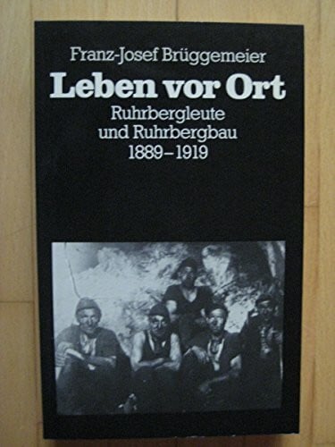 Franz-Josef Brüggemeier Leben vor Ort. Ruhrbergleute und Ruhrbergbau 1889 - 1919.