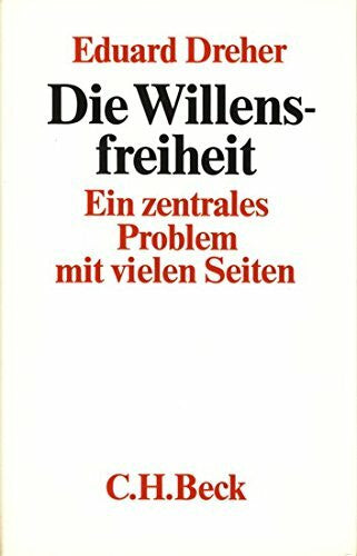 Dreher, Eduard Die Willensfreiheit: Ein zentrales Problem mit vielen Seiten
