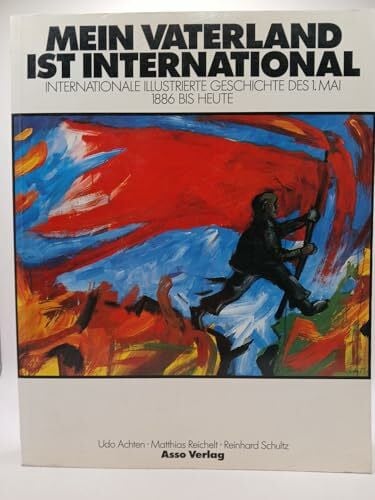 Reinhard Schultz Mein Vaterland ist international. Internationale illustrierte Geschichte des 1. Mai 1886 bis heute. (Ausstellungskatalog)