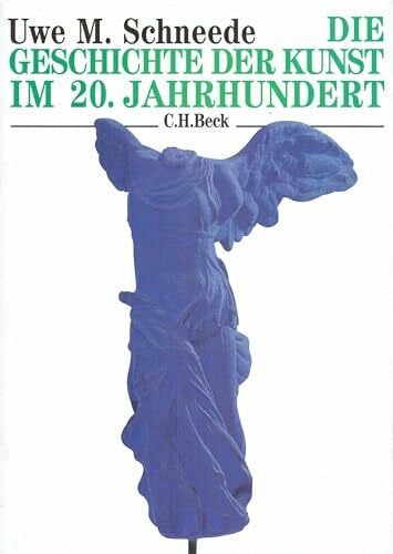 Schneede, Uwe M. Die Geschichte der Kunst im 20. Jahrhundert: Von den Avantgarden bis zur Gegenwart