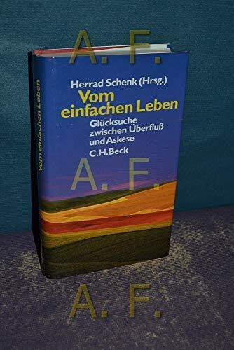 Schenk, Herrad Vom einfachen Leben: Glücksuche zwischen Überfluß und Askese: Glücksuche zwischen Überfluss und Askese