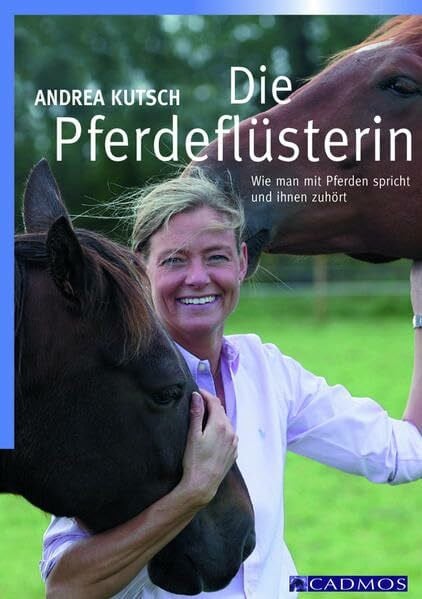 Kutsch, Andrea Die Pferdeflüsterin: Wie man mit Pferden spricht und ihnen zuhört (Cadmos Reiterpraxis)