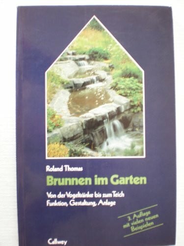 Thomas, Roland Brunnen im Garten - Von der Vogeltränke bis zum Teich - Funktion, Gestaltung, Anlage
