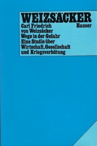 Weizsäcker, Carl Friedrich von Wege in der Gefahr: Eine Studie über Wirtschaft, Gesellschaft und Kriegsverhütung