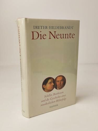 Hildebrandt, Dieter Die Neunte: Schiller, Beethoven und die Geschichte eines musikalischen Welterfolgs