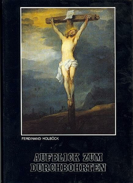 Holböck, Ferdinand Aufblick zum Durchbohrten: Grosse Herz Jesu-Verehrer aus allen Jahrhunderten: Große Herz-Jesu-Verehrer aus allen Jahrhunderten