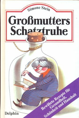 Simone Stein Großmutters Schatztruhe. Bewährte Rezepte für Gesundheit, Schönheit und Haushalt