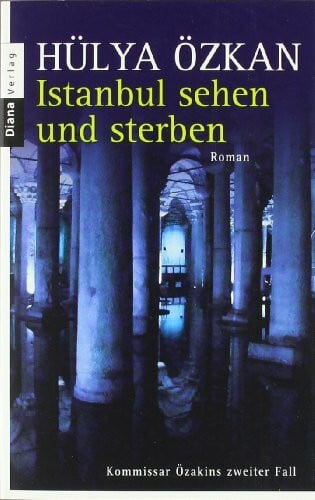 Özkan, Hülya Istanbul sehen und sterben -: Kommissar Özakins zweiter Fall - Roman