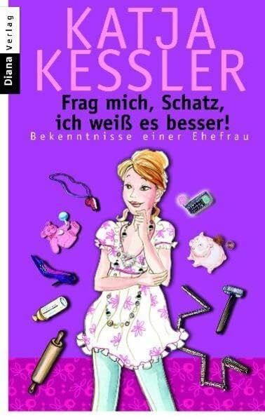 Kessler, Katja Frag mich, Schatz, ich weiß es besser!: Bekenntnisse einer Ehefrau