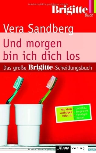 Sandberg, Vera Und morgen bin ich dich los: Das große BRIGITTE-Scheidungsbuch: Das große BRIGITTE-Scheidungsbuch. Mit allen wichtigen Infos zu Unterhalt, Sorgerecht, Vermögen, Kosten