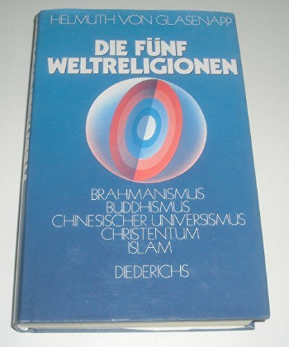 Glasenapp, Helmuth von Die fünf Weltreligionen: Brahmanismus, Buddhismus, Chinesischer Universismus, Christentum, Islam