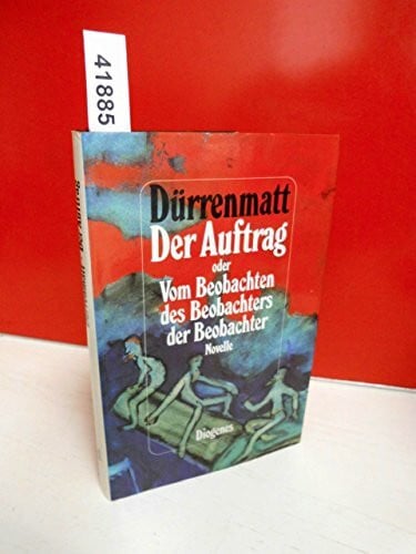 Dürrenmatt, Friedrich Der Auftrag oder Vom Beobachten des Beobachters der Beobachter. Novelle in vierundzwanzig Sätzen